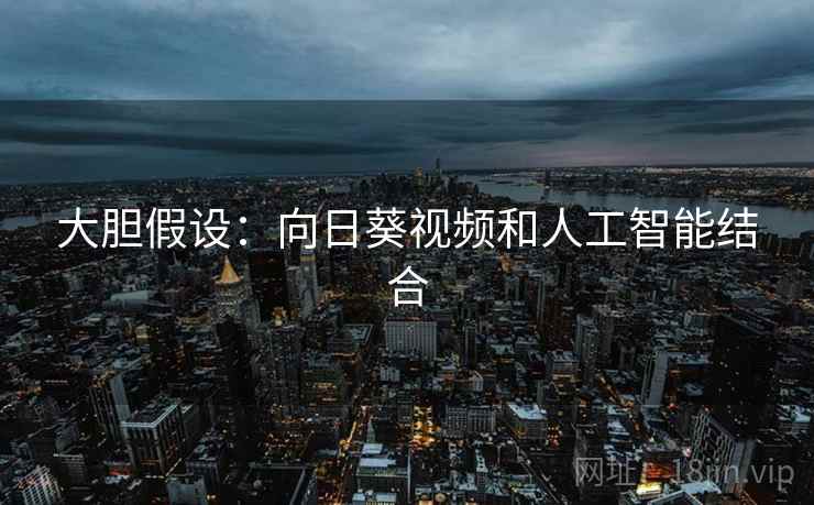 大胆假设:向日葵视频和人工智能结合