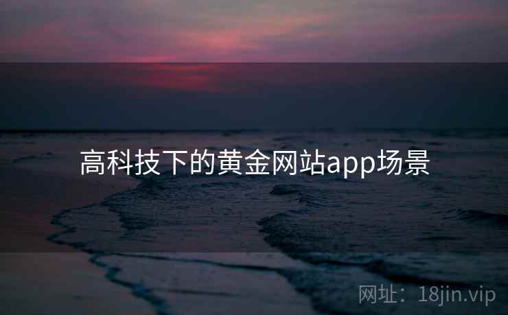 高科技下的黄金网站app场景  第2张