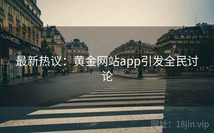 最新热议:黄金网站app引发全民讨论